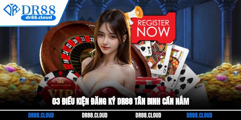 03 điều kiện đăng ký DR88 tân binh cần nắm