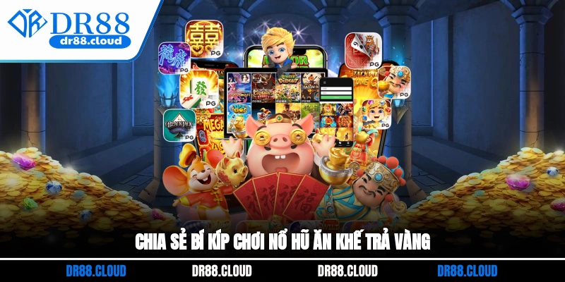 Chia sẻ bí kíp chơi nổ hũ Ăn khế trả vàng