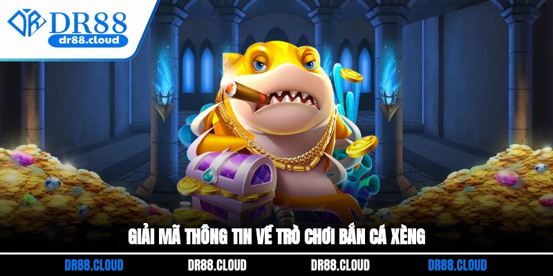 Giải mã thông tin về trò chơi bắn cá xèng