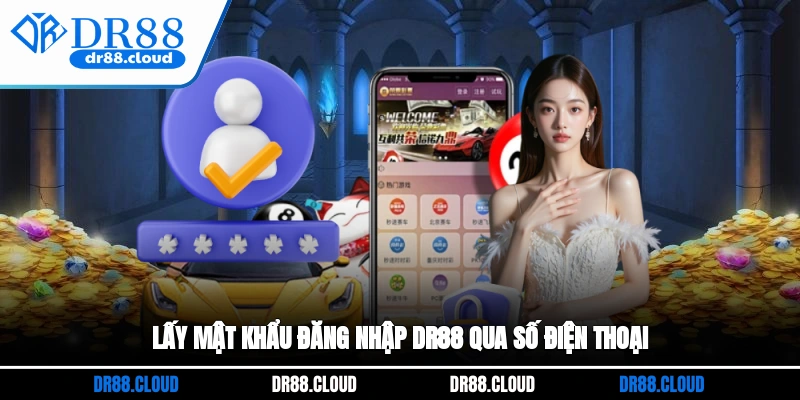 Lấy mật khẩu đăng nhập DR88 qua số điện thoại