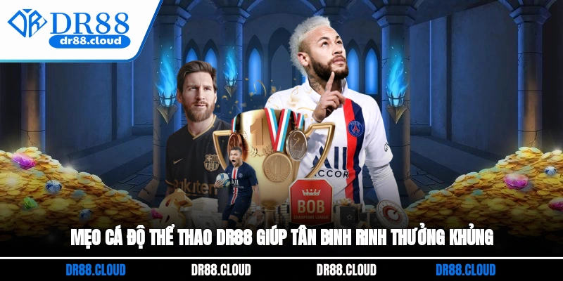 Mẹo cá độ thể thao DR88 giúp tân binh rinh thưởng khủng