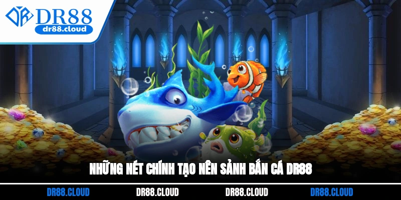 Những nét chính tạo nên sảnh Bắn cá DR88