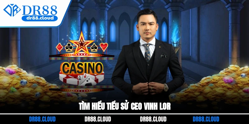 Tìm hiểu tiểu sử CEO DR88 Vinh Lor